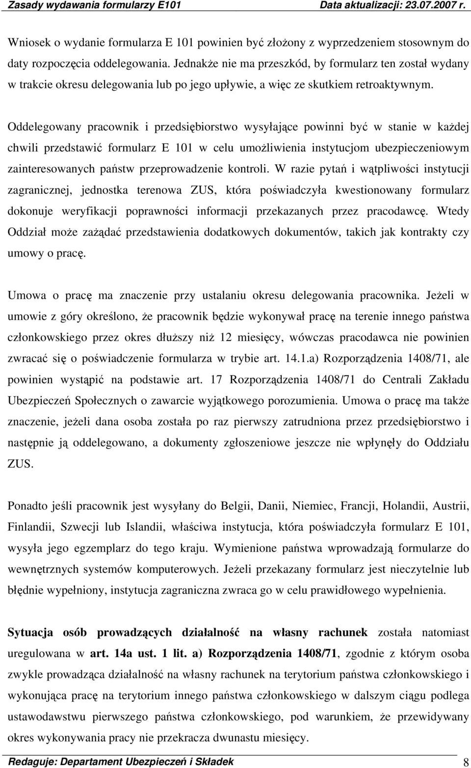 Oddelegowany pracownik i przedsiębiorstwo wysyłające powinni być w stanie w każdej chwili przedstawić formularz E 101 w celu umożliwienia instytucjom ubezpieczeniowym zainteresowanych państw