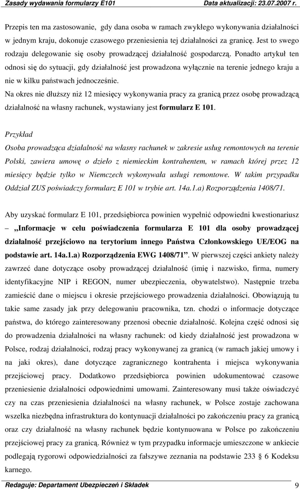 Ponadto artykuł ten odnosi się do sytuacji, gdy działalność jest prowadzona wyłącznie na terenie jednego kraju a nie w kilku państwach jednocześnie.