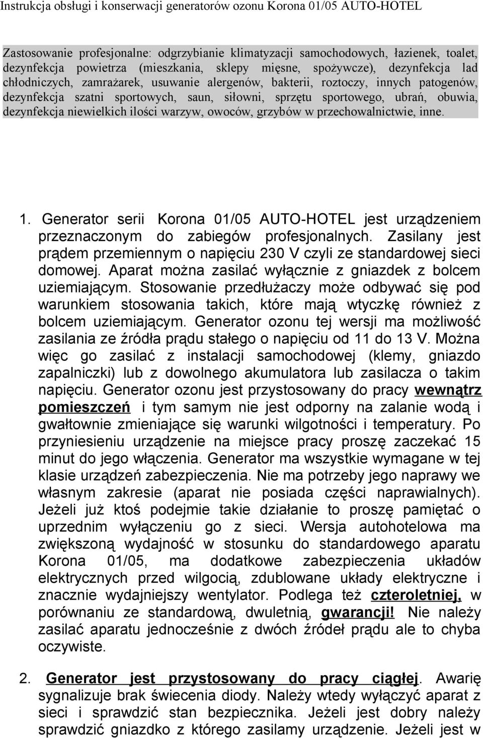 obuwia, dezynfekcja niewielkich ilości warzyw, owoców, grzybów w przechowalnictwie, inne. 1. Generator serii Korona 01/05 AUTO-HOTEL jest urządzeniem przeznaczonym do zabiegów profesjonalnych.