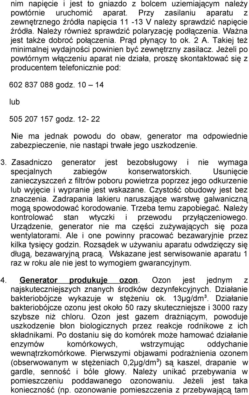 Jeżeli po powtórnym włączeniu aparat nie działa, proszę skontaktować się z producentem telefonicznie pod: 602 837 088 godz. 10 14 lub 505 207 157 godz.