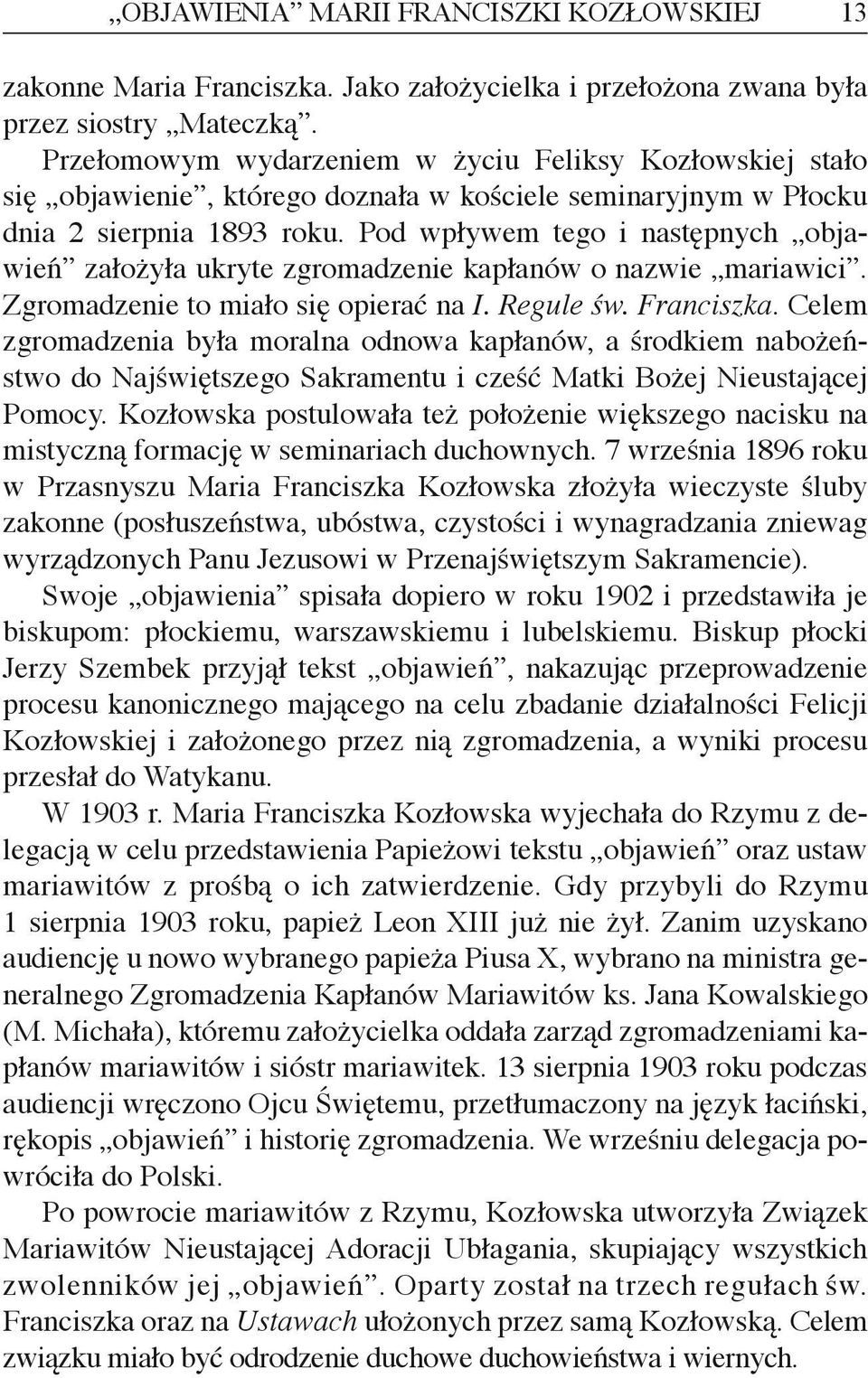 Pod wpływem tego i następnych objawień założyła ukryte zgromadzenie kapłanów o nazwie mariawici. Zgromadzenie to miało się opierać na I. Regule św. Franciszka.