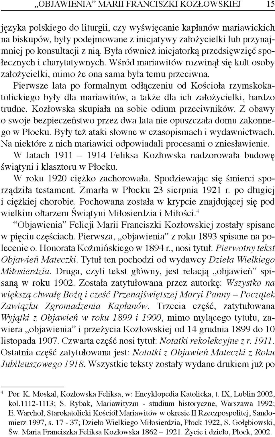Pierwsze lata po formalnym odłączeniu od Kościoła rzymskokatolickiego były dla mariawitów, a także dla ich założycielki, bardzo trudne. Kozłowska skupiała na sobie odium przeciwników.