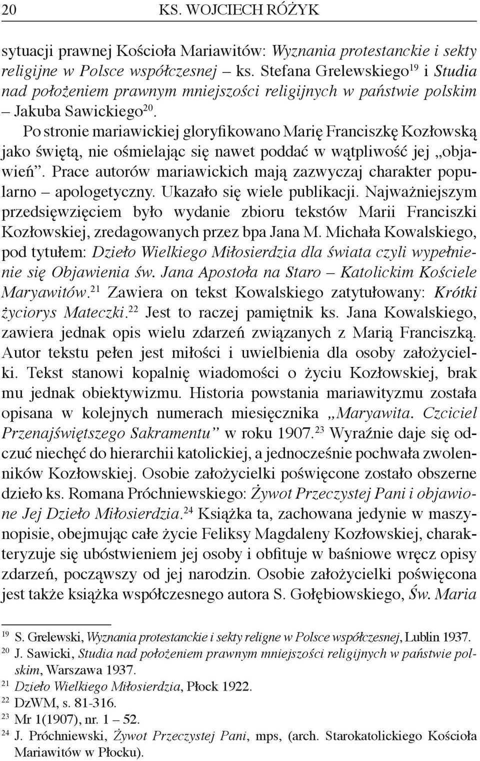Po stronie mariawickiej gloryfikowano Marię Franciszkę Kozłowską jako świętą, nie ośmielając się nawet poddać w wątpliwość jej objawień.