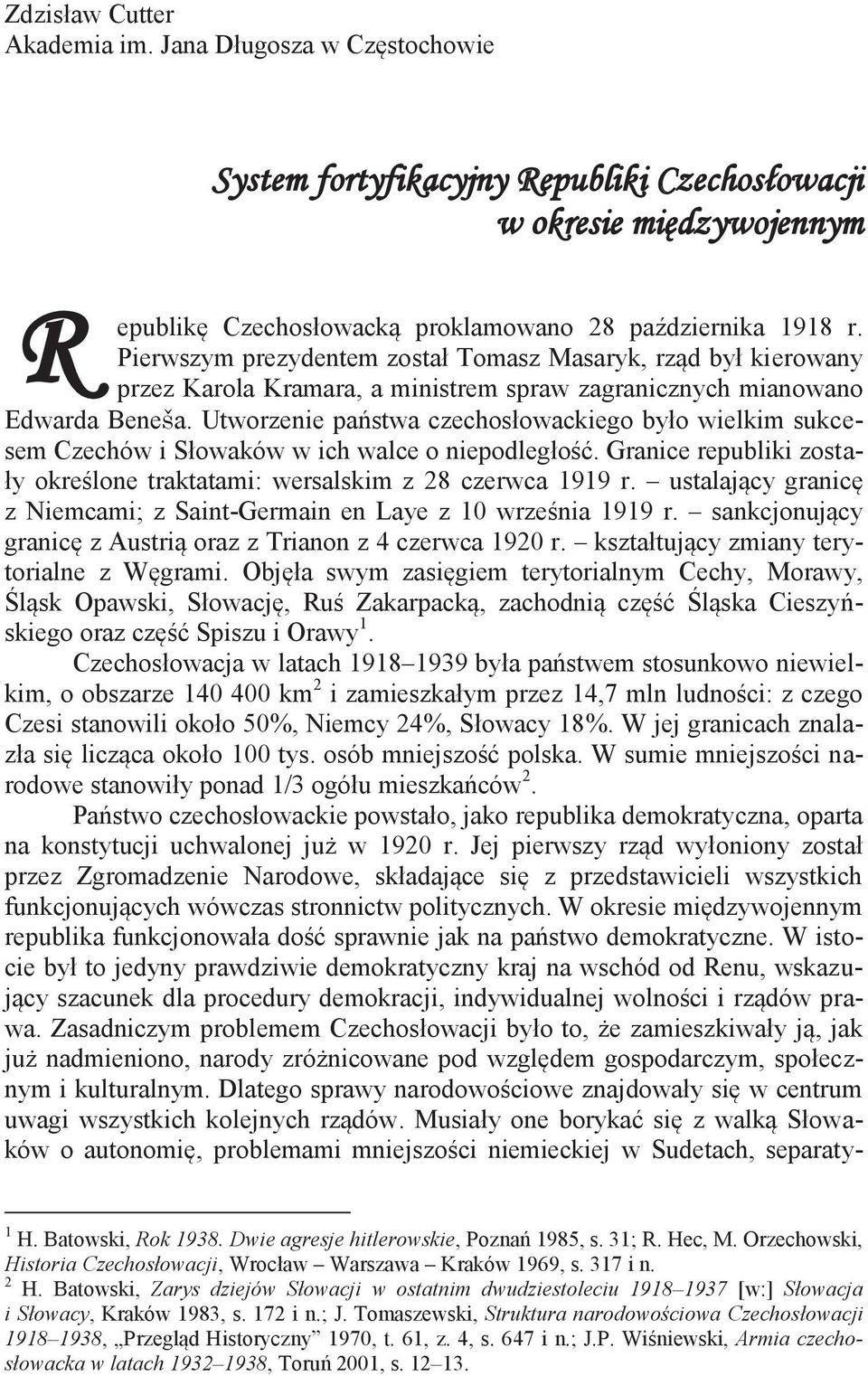 Utworzenie państwa czechosłowackiego było wielkim sukcesem Czechów i Słowaków w ich walce o niepodległość. Granice republiki zostały określone traktatami: wersalskim z 28 czerwca 1919 r.
