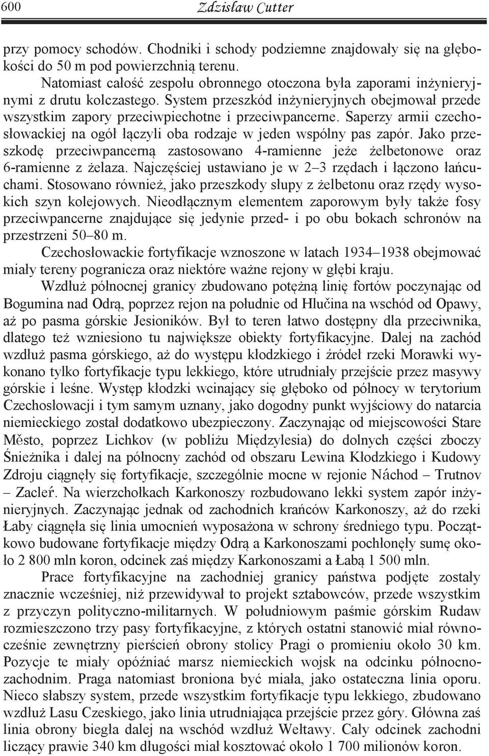 Saperzy armii czechosłowackiej na ogół łączyli oba rodzaje w jeden wspólny pas zapór. Jako przeszkodę przeciwpancerną zastosowano 4-ramienne jeże żelbetonowe oraz 6-ramienne z żelaza.