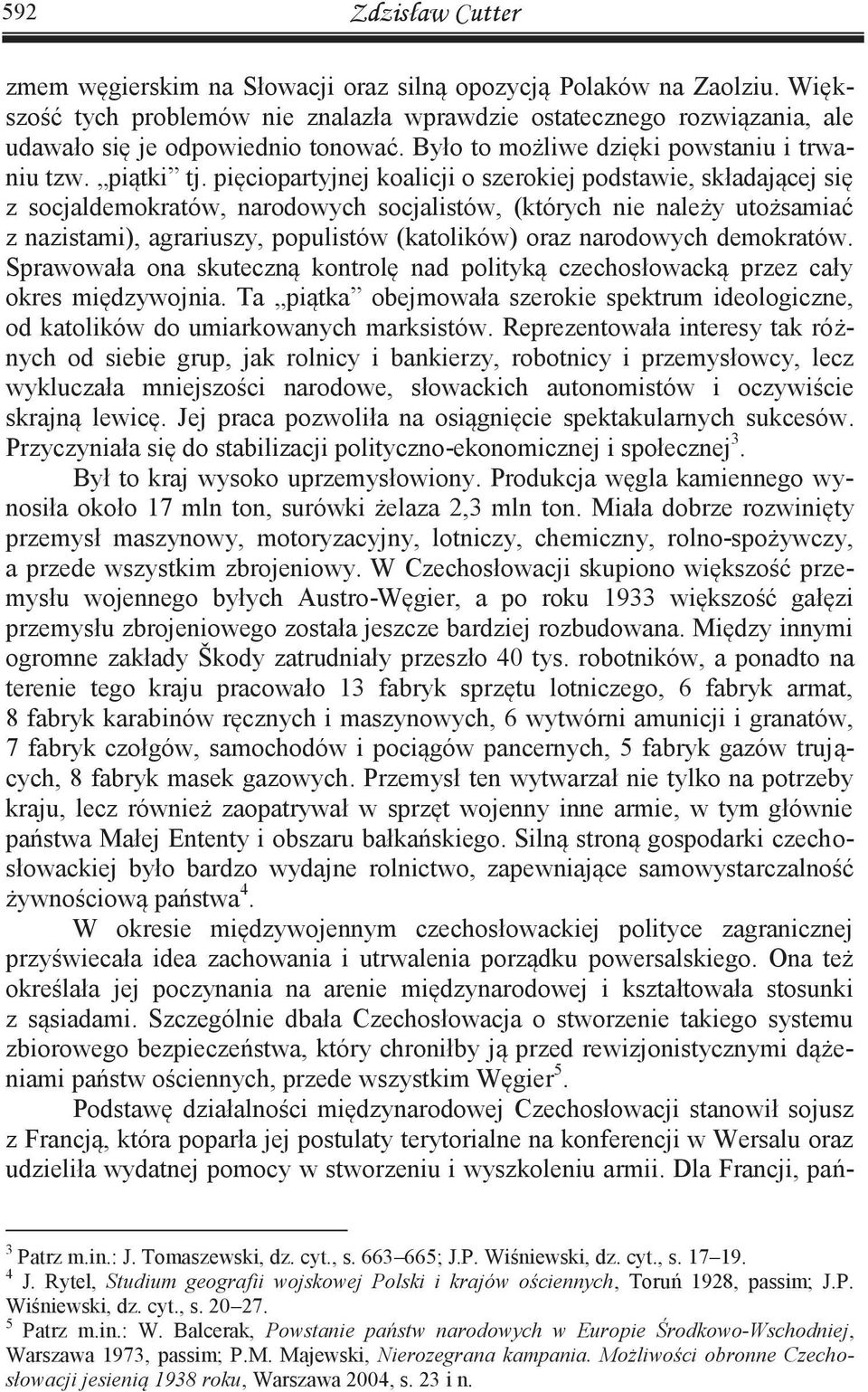 pięciopartyjnej koalicji o szerokiej podstawie, składającej się z socjaldemokratów, narodowych socjalistów, (których nie należy utożsamiać z nazistami), agrariuszy, populistów (katolików) oraz