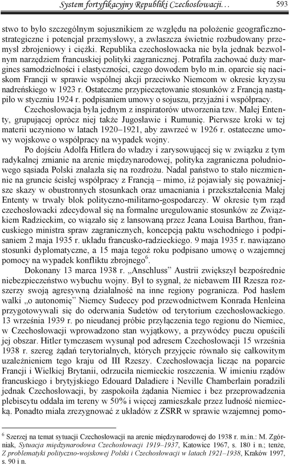 Potrafiła zachować duży margines samodzielności i elastyczności, czego dowodem było m.in. oparcie się naciskom Francji w sprawie wspólnej akcji przeciwko Niemcom w okresie kryzysu nadreńskiego w 1923 r.