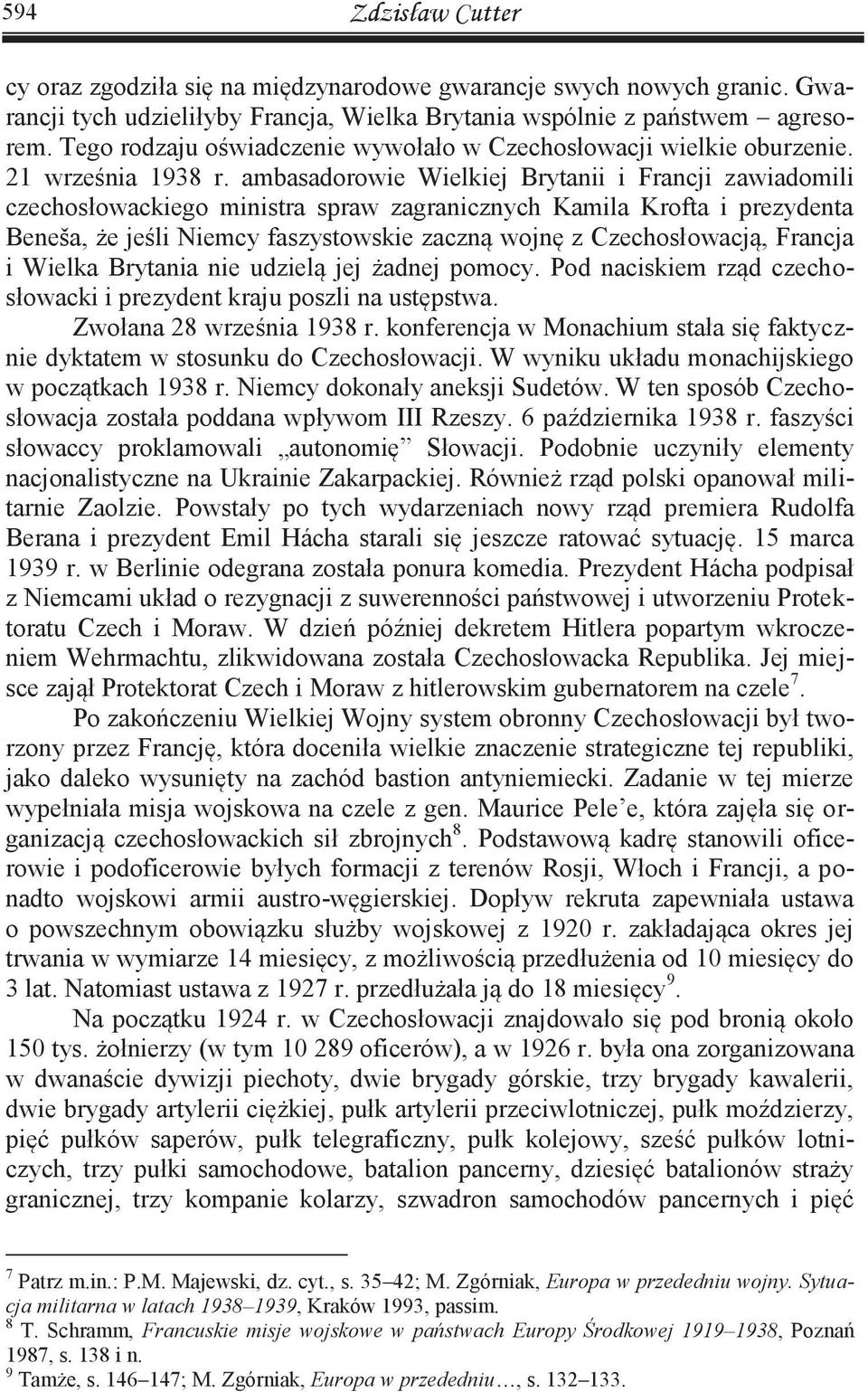 ambasadorowie Wielkiej Brytanii i Francji zawiadomili czechosłowackiego ministra spraw zagranicznych Kamila Krofta i prezydenta Beneša, że jeśli Niemcy faszystowskie zaczną wojnę z Czechosłowacją,