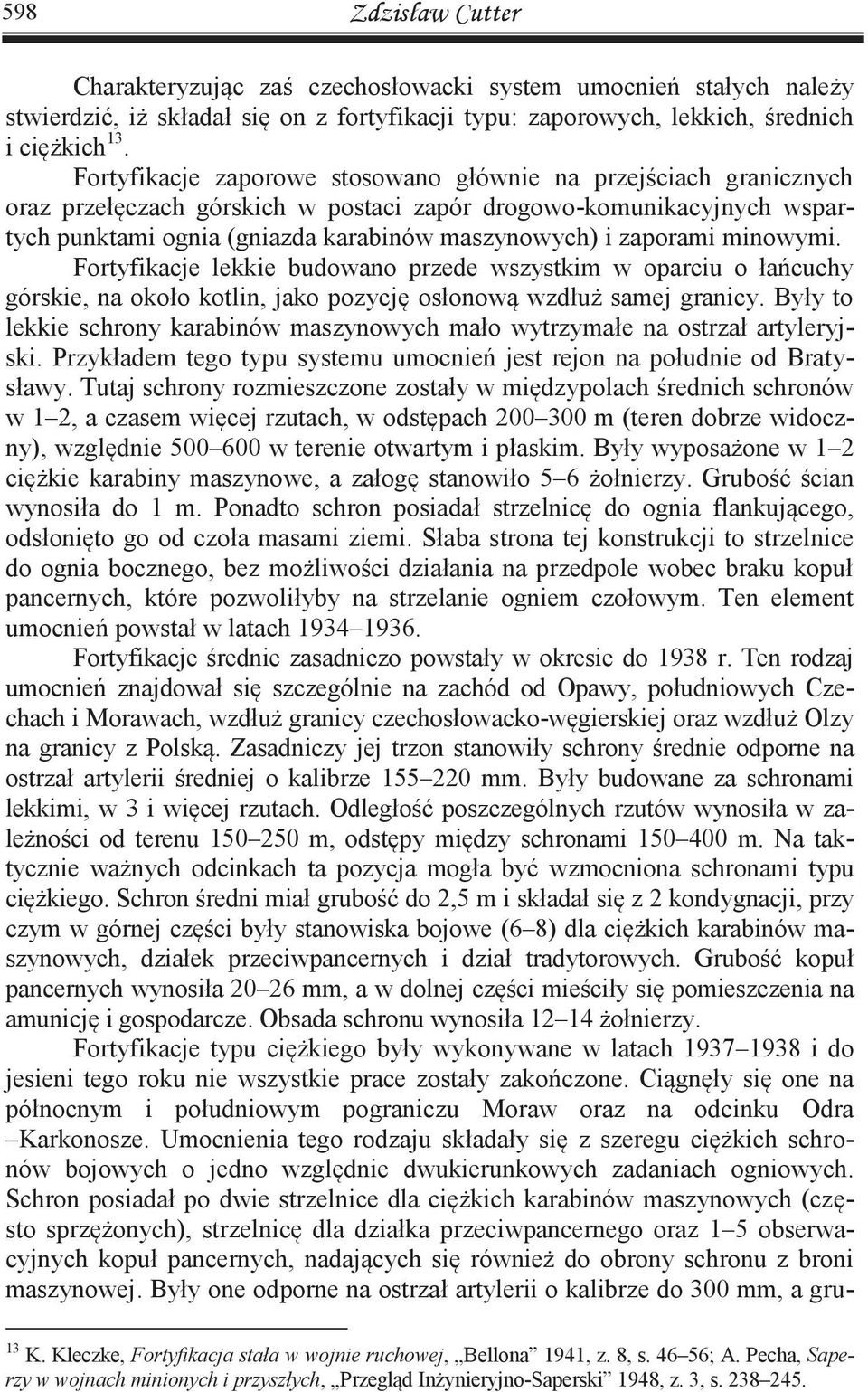 zaporami minowymi. Fortyfikacje lekkie budowano przede wszystkim w oparciu o łańcuchy górskie, na około kotlin, jako pozycję osłonową wzdłuż samej granicy.