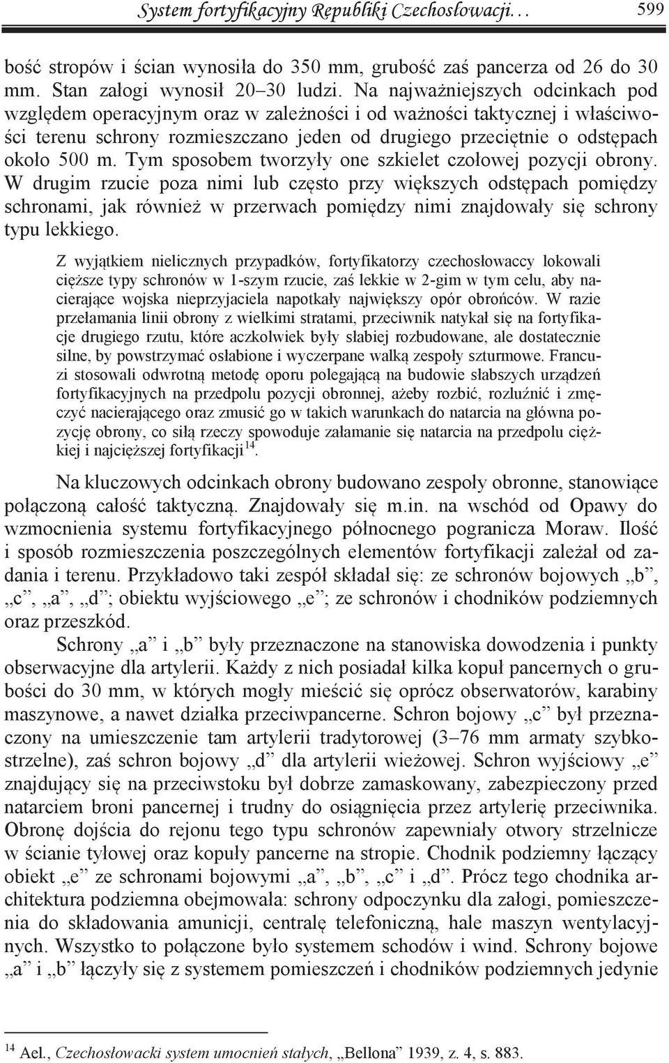 Tym sposobem tworzyły one szkielet czołowej pozycji obrony.