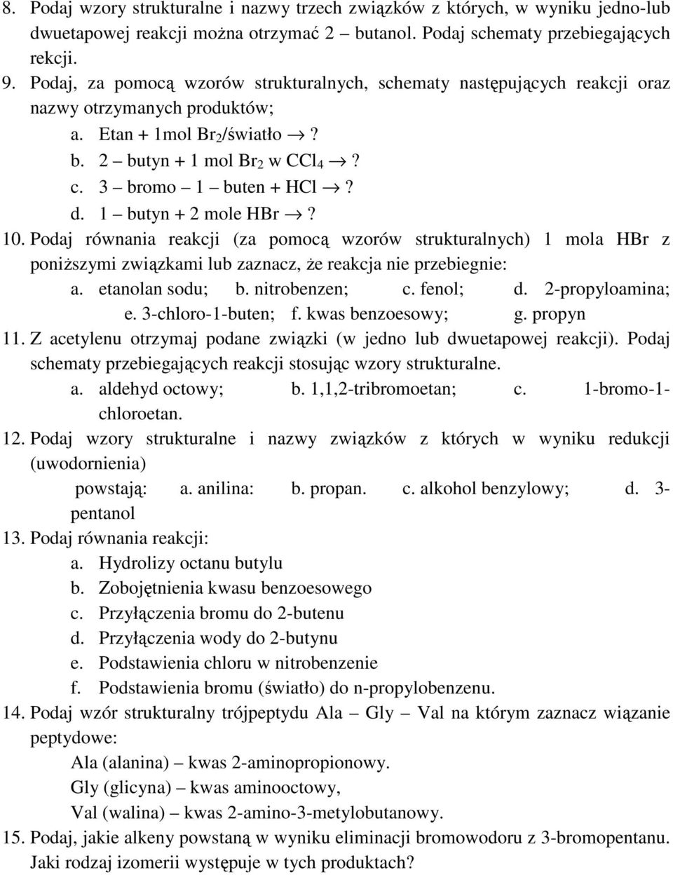 10 Podaj równania reakcji (za pomocą wzorów strukturalnych) 1 mola HBr z poniŝszymi związkami lub zaznacz, Ŝe reakcja nie przebiegnie: a etanolan sodu; b nitrobenzen; c fenol; d -propyloamina; e