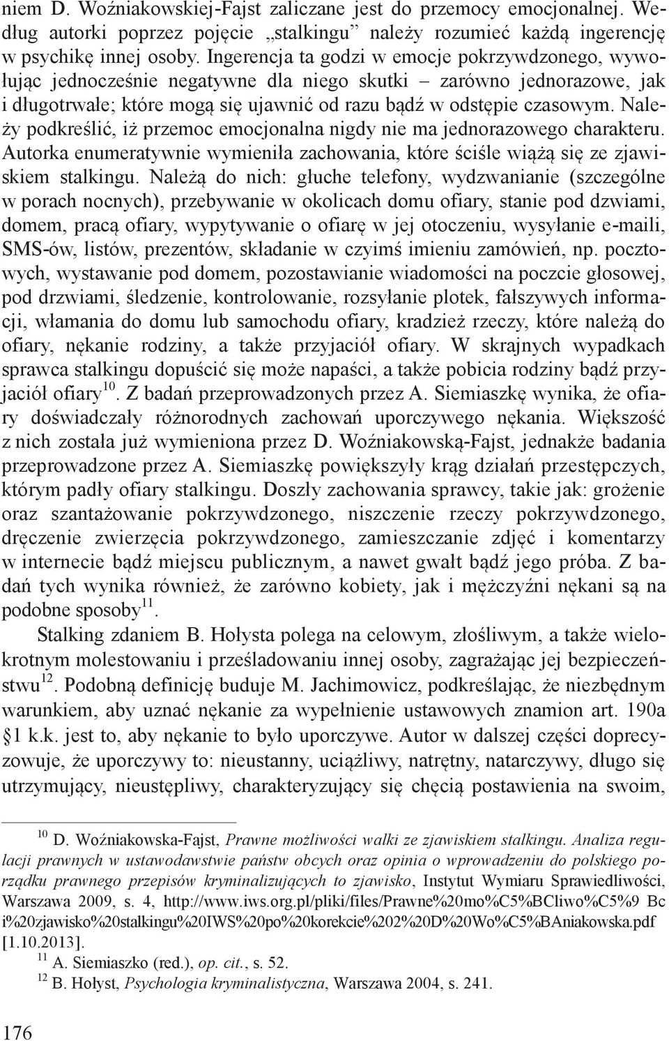 Należy podkreślić, iż przemoc emocjonalna nigdy nie ma jednorazowego charakteru. Autorka enumeratywnie wymieniła zachowania, które ściśle wiążą się ze zjawiskiem stalkingu.