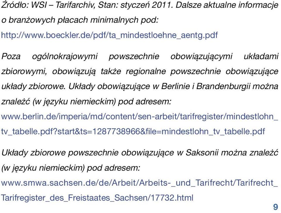 Układy obowiązujące w Berlinie i Brandenburgii można znależć (w języku niemieckim) pod adresem: www.berlin.de/imperia/md/content/sen-arbeit/tarifregister/mindestlohn_ tv_tabelle.pdf?