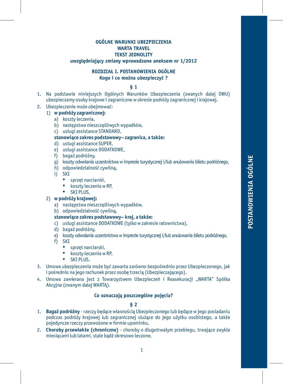 Ubezpieczenie może obejmować: 1) w podróży zagranicznej: a) koszty leczenia, b) następstwa nieszczęśliwych wypadków, c) usługi assistance STANDARD, stanowiące zakres podstawowy zagranica, a także: d)