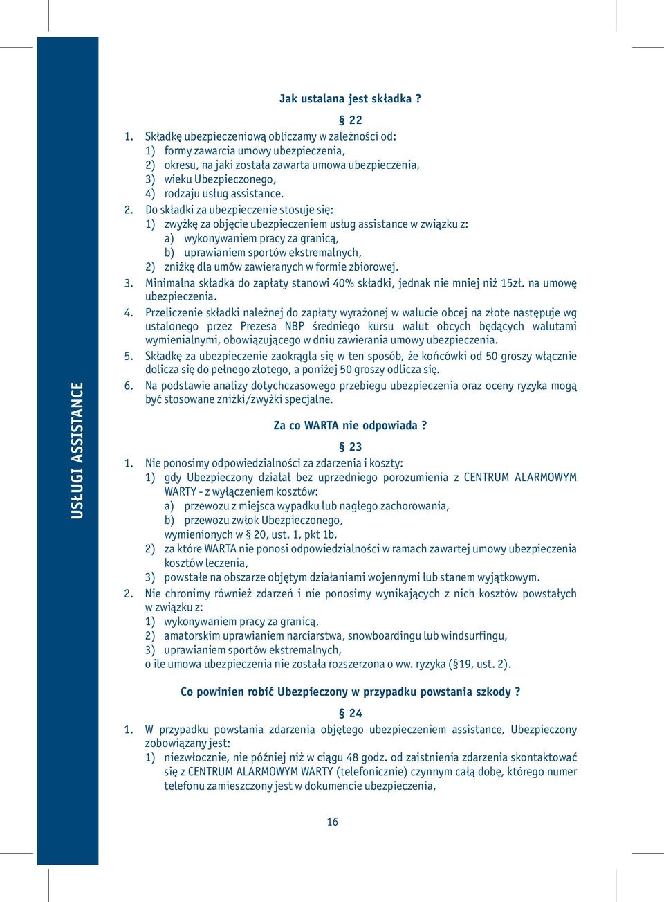 2. Do składki za ubezpieczenie stosuje się: 1) zwyżkę za objęcie ubezpieczeniem usług assistance w związku z: a) wykonywaniem pracy za granicą, b) uprawianiem sportów ekstremalnych, 2) zniżkę dla