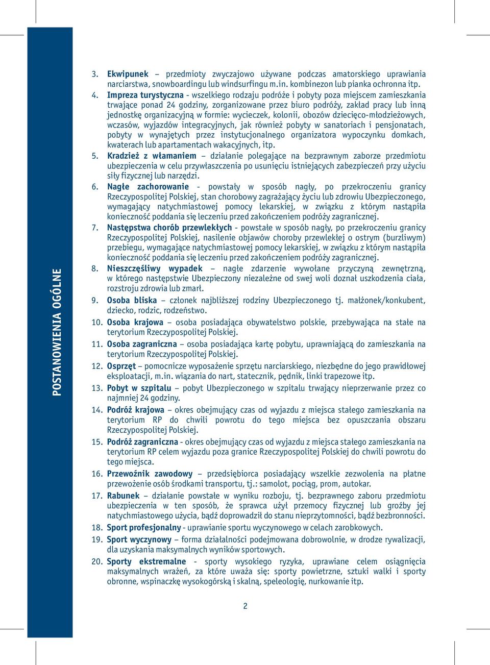 formie: wycieczek, kolonii, obozów dziecięco-młodzieżowych, wczasów, wyjazdów integracyjnych, jak również pobyty w sanatoriach i pensjonatach, pobyty w wynajętych przez instytucjonalnego organizatora