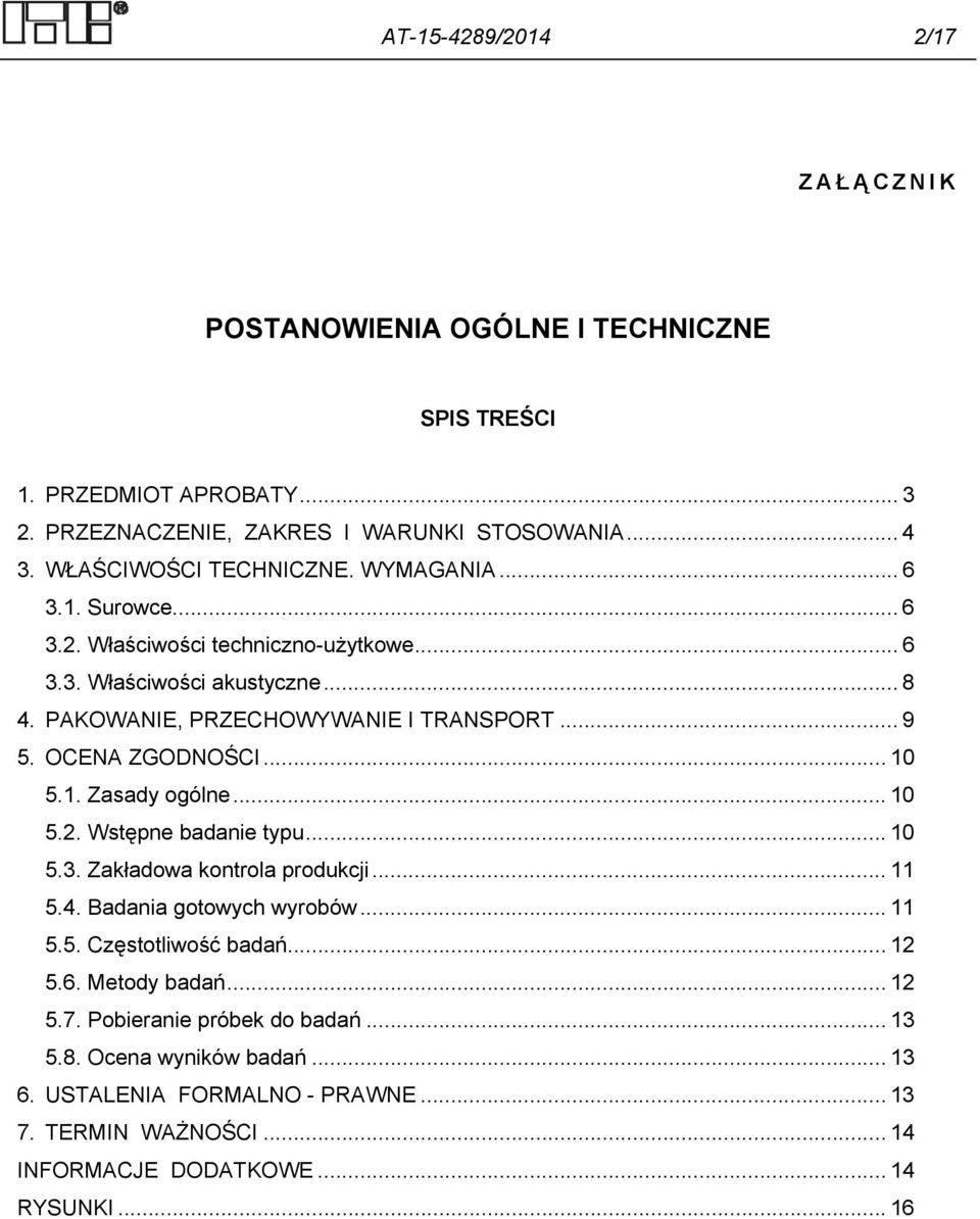 OCENA ZGODNOŚCI... 10 5.1. Zasady ogólne... 10 5.2. Wstępne badanie typu... 10 5.3. Zakładowa kontrola produkcji... 11 5.4. Badania gotowych wyrobów... 11 5.5. Częstotliwość badań.