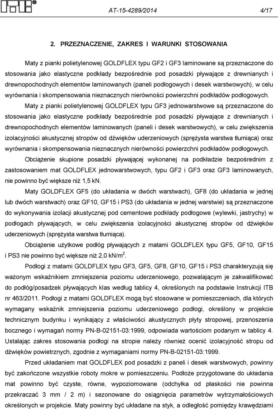 drewnianych i drewnopochodnych elementów laminowanych (paneli podłogowych i desek warstwowych), w celu wyrównania i skompensowania nieznacznych nierówności powierzchni podkładów podłogowych.