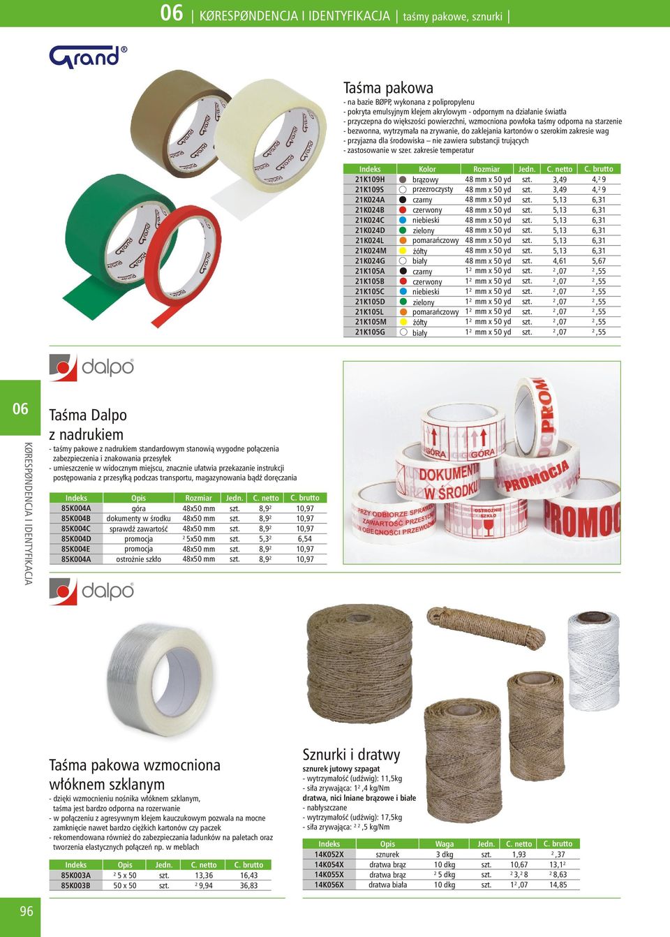 zakresie temperatur Kolor Rozmiar 21K109H 21K109S br¹zowy przezroczysty 48 mm x 50 yd 48 mm x 50 yd 3,49 3,49 4,29 4,29 21K024A 21K024B czarny czerwony 48 mm x 50 yd 48 mm x 50 yd 5,13 5,13 6,31 6,31