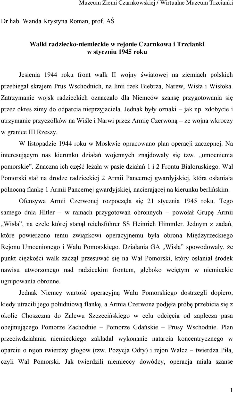 rzek Biebrza, Narew, Wisła i Wisłoka. Zatrzymanie wojsk radzieckich oznaczało dla Niemców szansę przygotowania się przez okres zimy do odparcia nieprzyjaciela. Jednak były oznaki jak np.