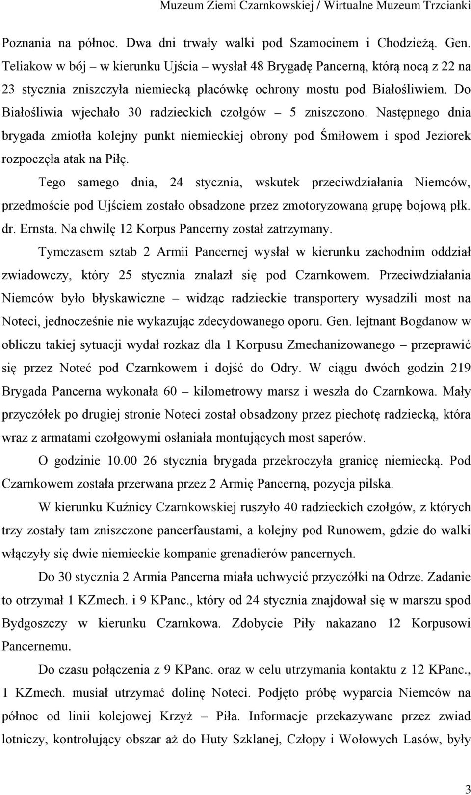 Do Białośliwia wjechało 30 radzieckich czołgów 5 zniszczono. Następnego dnia brygada zmiotła kolejny punkt niemieckiej obrony pod Śmiłowem i spod Jeziorek rozpoczęła atak na Piłę.