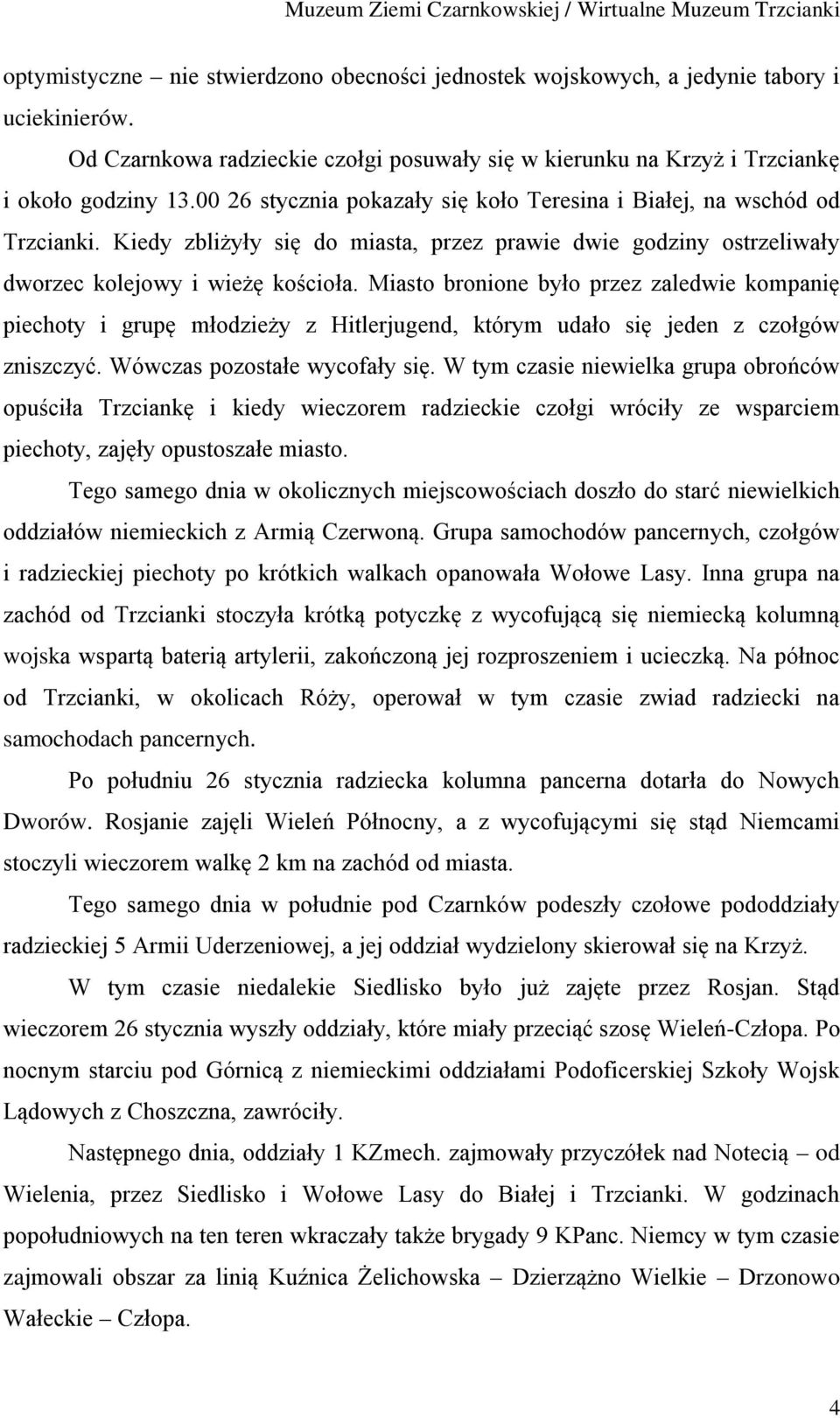 Miasto bronione było przez zaledwie kompanię piechoty i grupę młodzieży z Hitlerjugend, którym udało się jeden z czołgów zniszczyć. Wówczas pozostałe wycofały się.