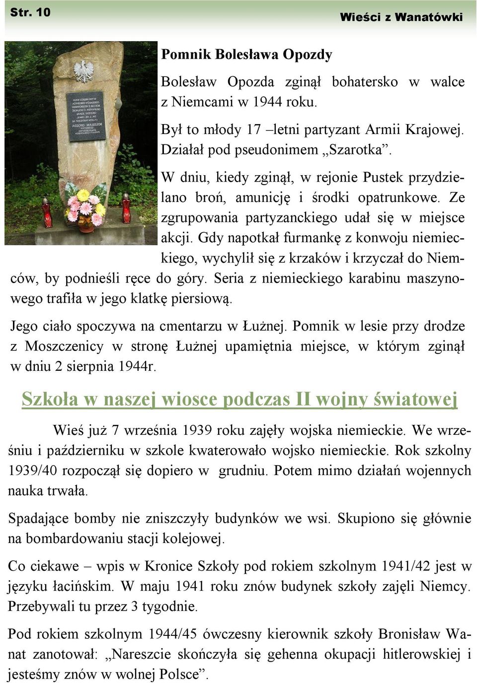 Gdy napotkał furmankę z konwoju niemieckiego, wychylił się z krzaków i krzyczał do Niemców, by podnieśli ręce do góry. Seria z niemieckiego karabinu maszynowego trafiła w jego klatkę piersiową.