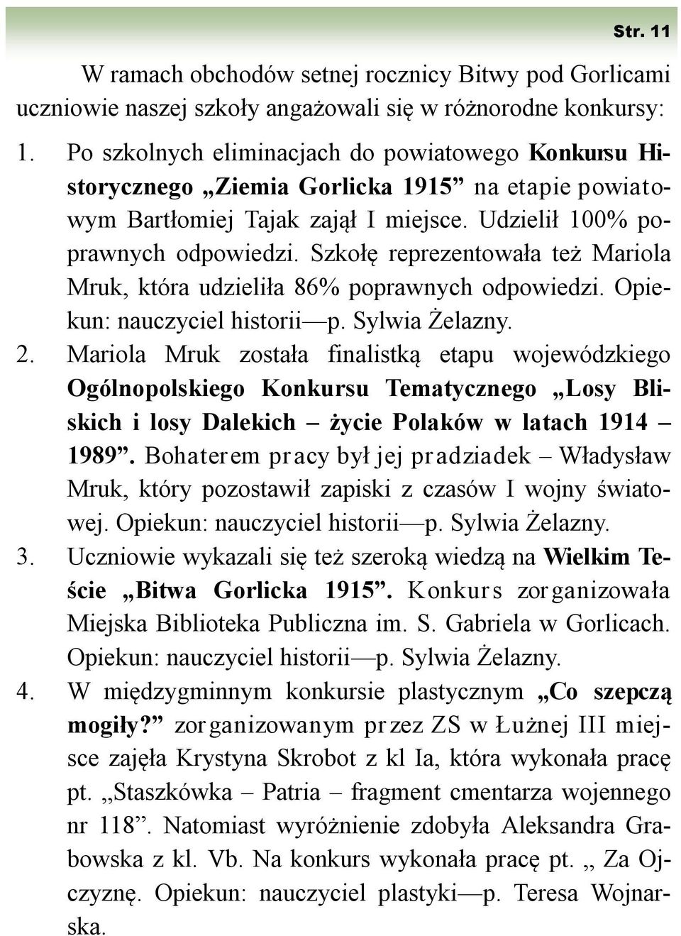 Szkołę reprezentowała też Mariola Mruk, która udzieliła 86% poprawnych odpowiedzi. Opiekun: nauczyciel historii p. Sylwia Żelazny. 2.
