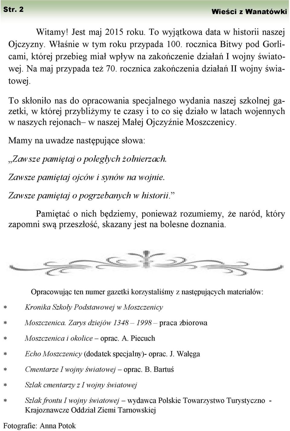 To skłoniło nas do opracowania specjalnego wydania naszej szkolnej gazetki, w której przybliżymy te czasy i to co się działo w latach wojennych w naszych rejonach w naszej Małej Ojczyźnie Moszczenicy.