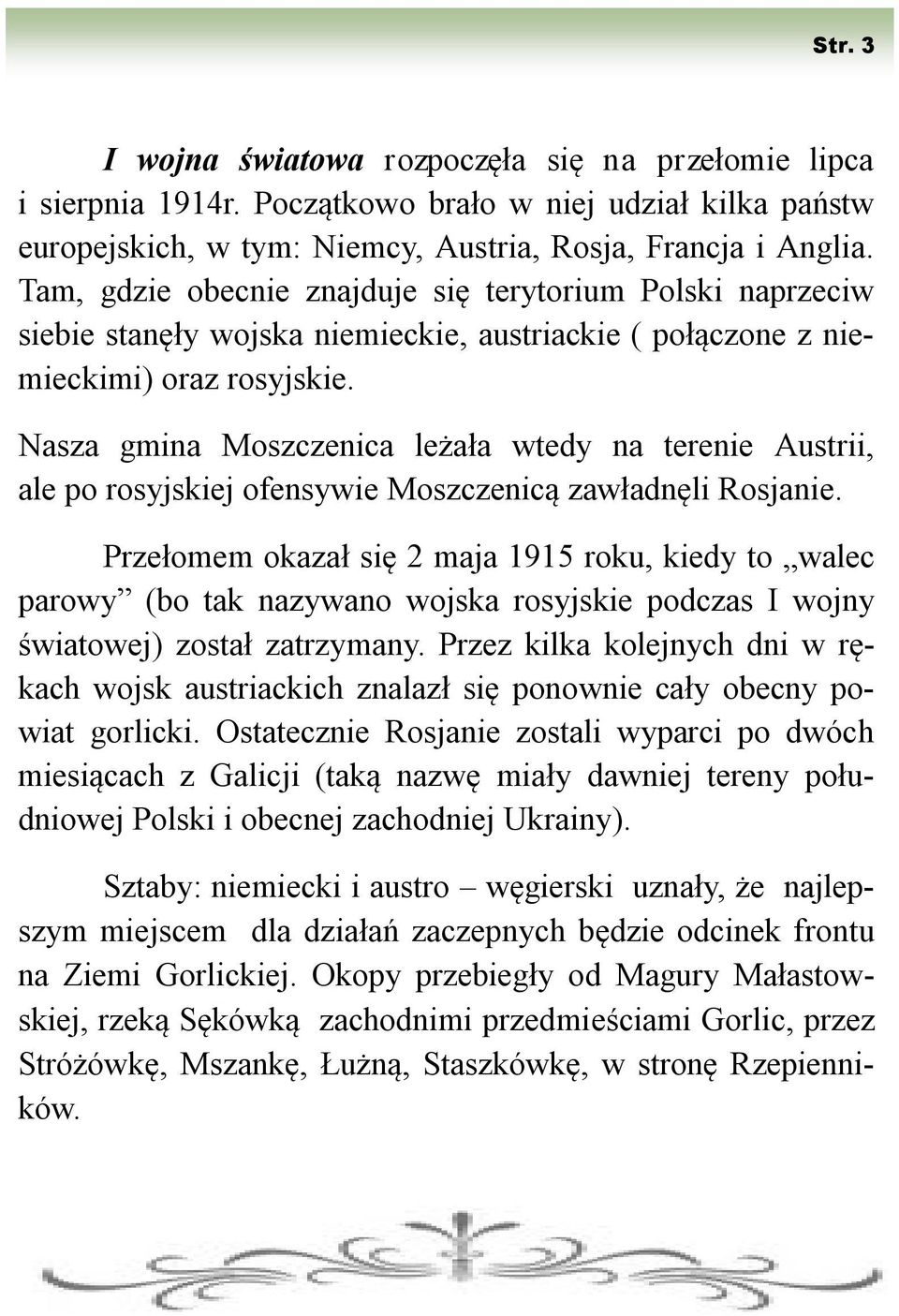Nasza gmina Moszczenica leżała wtedy na terenie Austrii, ale po rosyjskiej ofensywie Moszczenicą zawładnęli Rosjanie.