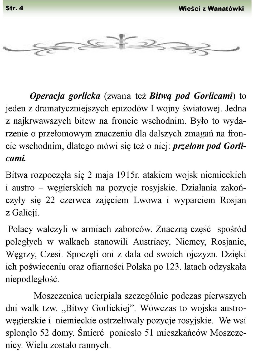 atakiem wojsk niemieckich i austro węgierskich na pozycje rosyjskie. Działania zakończyły się 22 czerwca zajęciem Lwowa i wyparciem Rosjan z Galicji. Polacy walczyli w armiach zaborców.