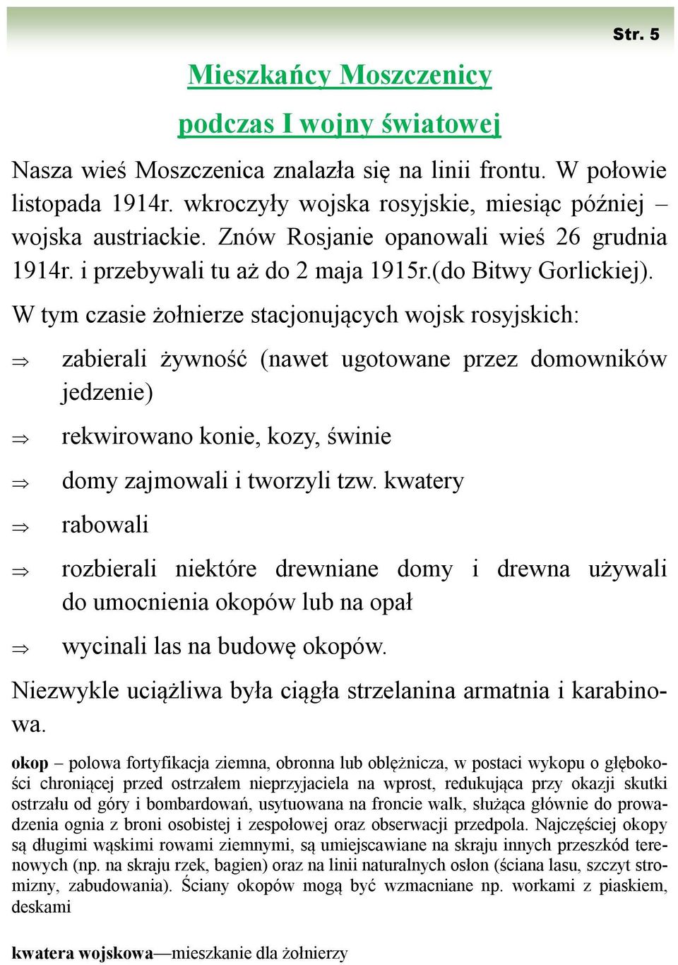 W tym czasie żołnierze stacjonujących wojsk rosyjskich: zabierali żywność (nawet ugotowane przez domowników jedzenie) rekwirowano konie, kozy, świnie domy zajmowali i tworzyli tzw.