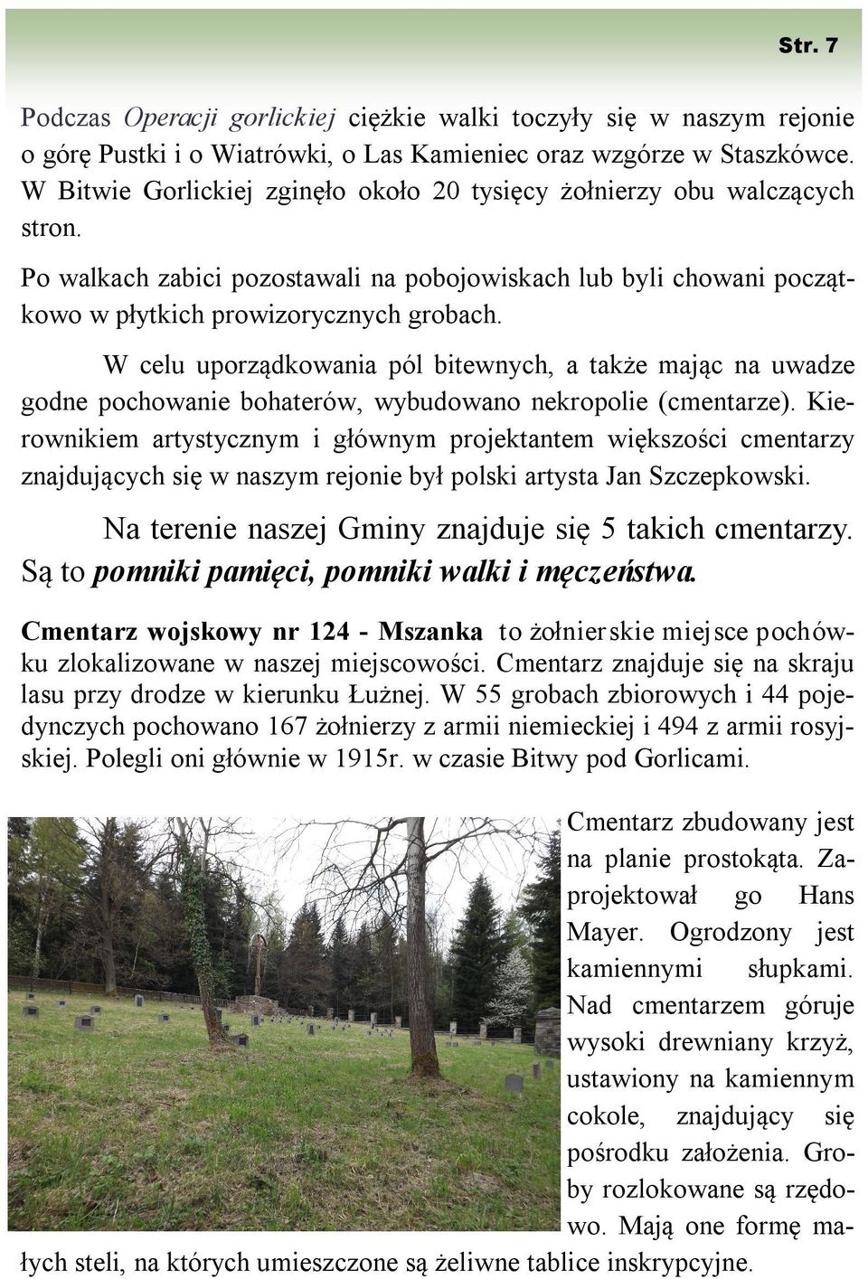 W celu uporządkowania pól bitewnych, a także mając na uwadze godne pochowanie bohaterów, wybudowano nekropolie (cmentarze).