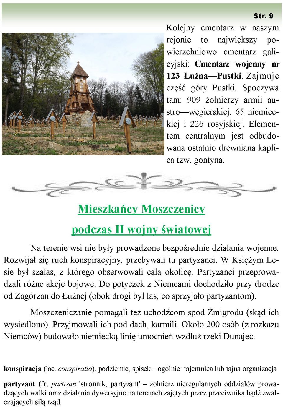 Mieszkańcy Moszczenicy podczas II wojny światowej Na terenie wsi nie były prowadzone bezpośrednie działania wojenne. Rozwijał się ruch konspiracyjny, przebywali tu partyzanci.