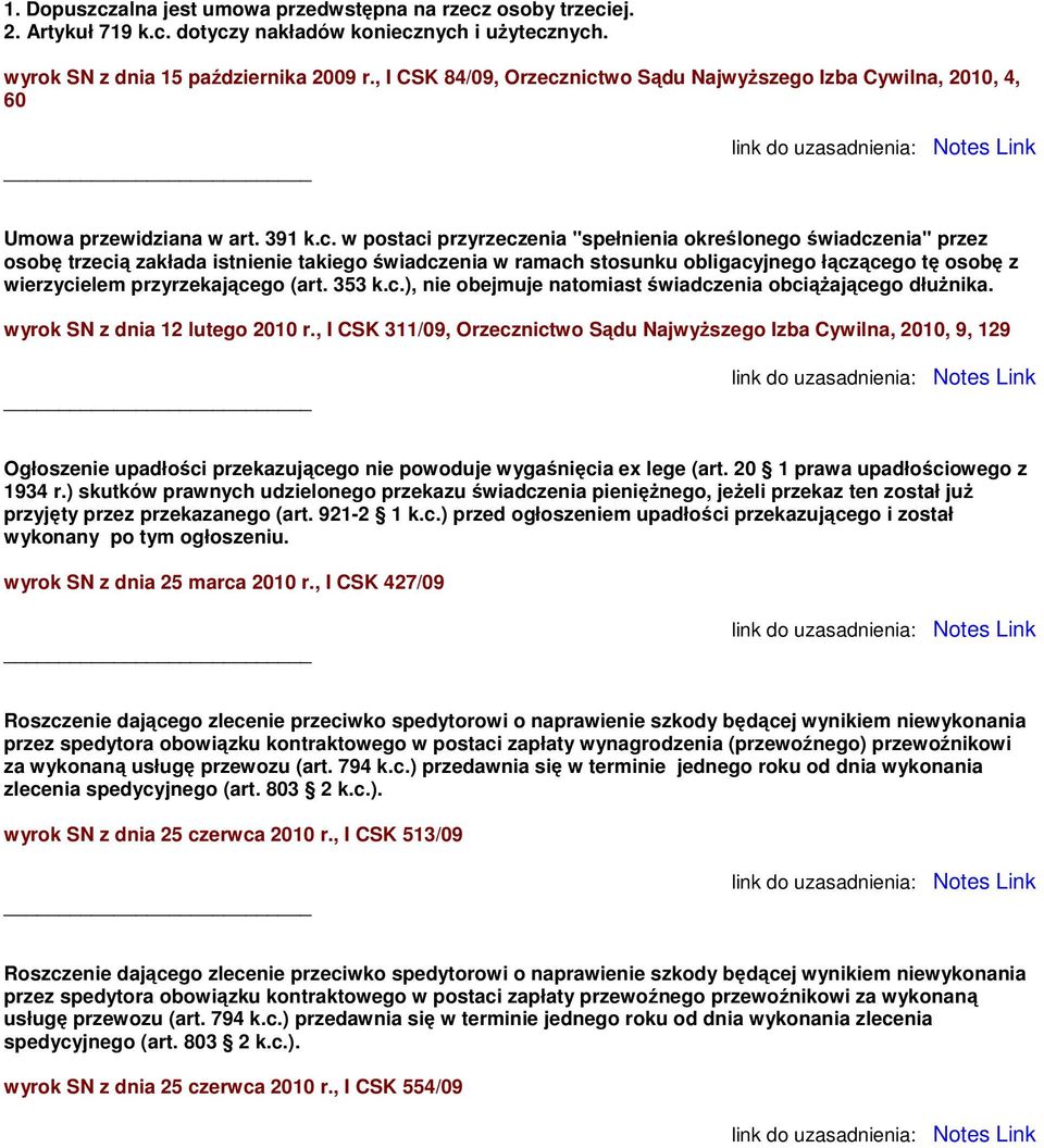 nictwo Sądu Najwyższego Izba Cywilna, 2010, 4, 60 Umowa przewidziana w art. 391 k.c. w postaci przyrzeczenia "spełnienia określonego świadczenia" przez osobę trzecią zakłada istnienie takiego