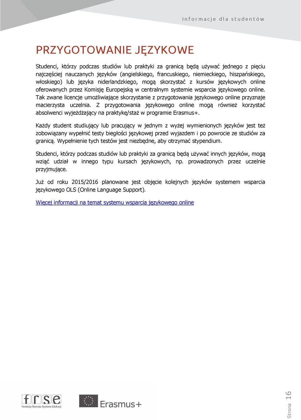 Tak zwane licencje umożliwiające skorzystanie z przygotowania językowego online przyznaje macierzysta uczelnia.
