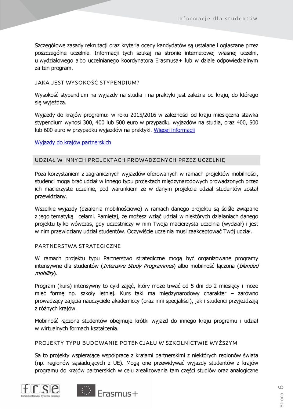 Wysokość stypendium na wyjazdy na studia i na praktyki jest zależna od kraju, do którego się wyjeżdża.