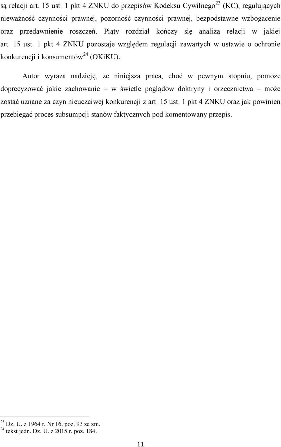 Piąty rozdział kończy się analizą relacji w jakiej art. 15 ust. 1 pkt 4 ZNKU pozostaje względem regulacji zawartych w ustawie o ochronie konkurencji i konsumentów 24 (OKiKU).