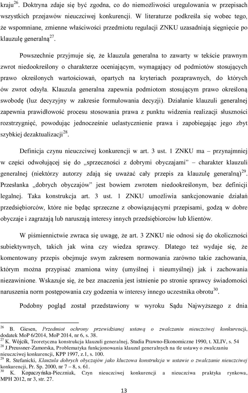 Powszechnie przyjmuje się, że klauzula generalna to zawarty w tekście prawnym zwrot niedookreślony o charakterze oceniającym, wymagający od podmiotów stosujących prawo określonych wartościowań,