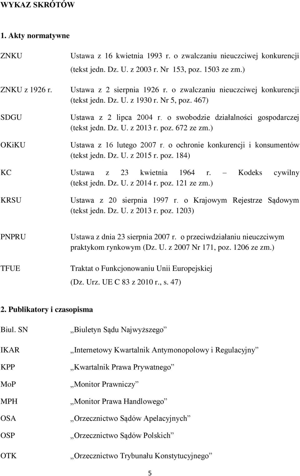 poz. 672 ze zm.) Ustawa z 16 lutego 2007 r. o ochronie konkurencji i konsumentów (tekst jedn. Dz. U. z 2015 r. poz. 184) KC Ustawa z 23 kwietnia 1964 r. Kodeks cywilny (tekst jedn. Dz. U. z 2014 r.