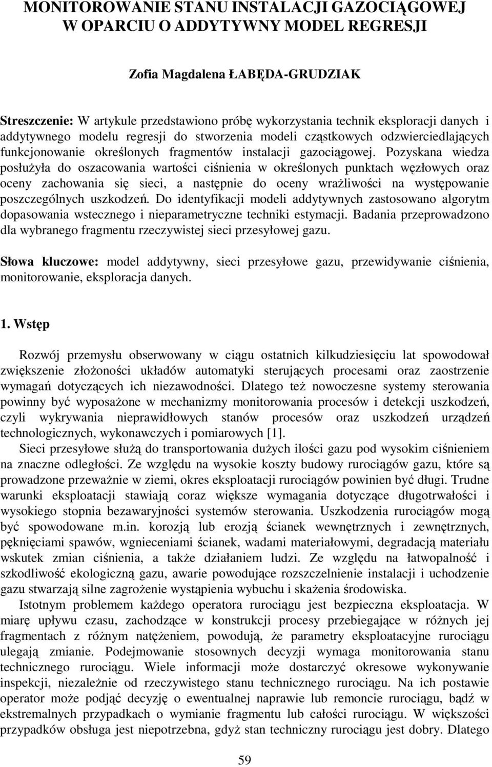 Pozyskana wiedza posłuŝyła do oszacowania wartości ciśnienia w określonych punktach węzłowych oraz oceny zachowania się sieci, a następnie do oceny wraŝliwości na występowanie poszczególnych