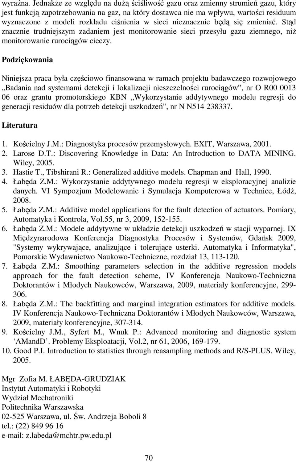 ciśnienia w sieci nieznacznie będą się zmieniać. Stąd znacznie trudniejszym zadaniem jest monitorowanie sieci przesyłu gazu ziemnego, niŝ monitorowanie rurociągów cieczy.