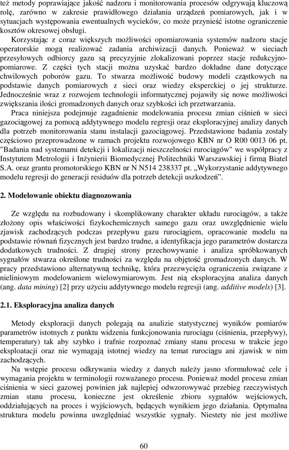 Korzystając z coraz większych moŝliwości opomiarowania systemów nadzoru stacje operatorskie mogą realizować zadania archiwizacji danych.