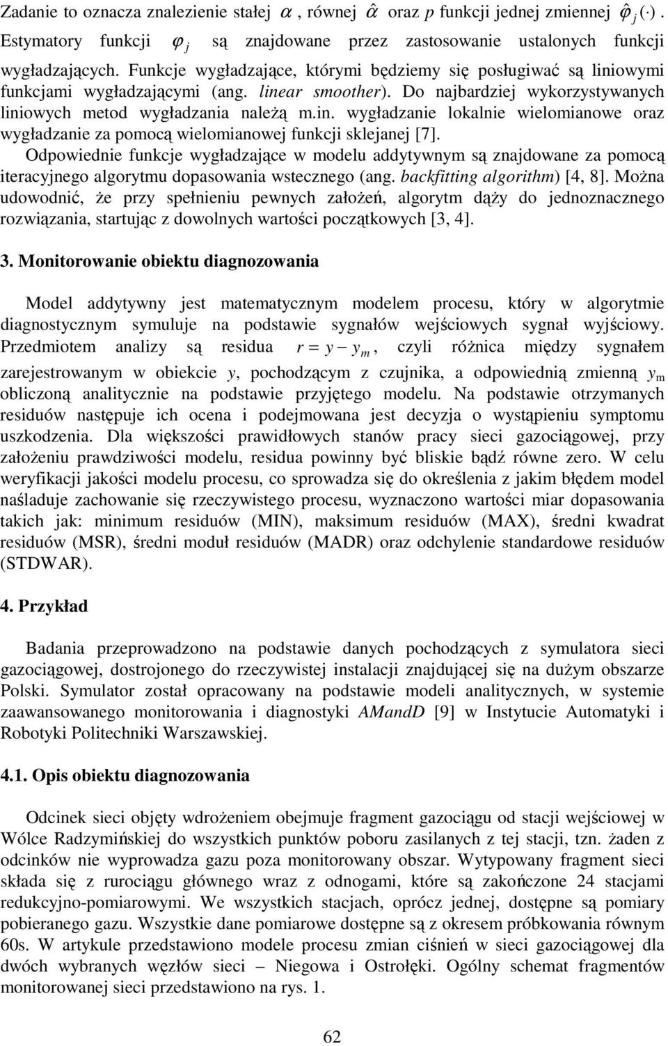 Odpowiednie funkcje wygładzające w modelu addytywnym są znajdowane za pomocą iteracyjnego algorytmu dopasowania wstecznego (ang. backfitting algorithm) [4, 8].