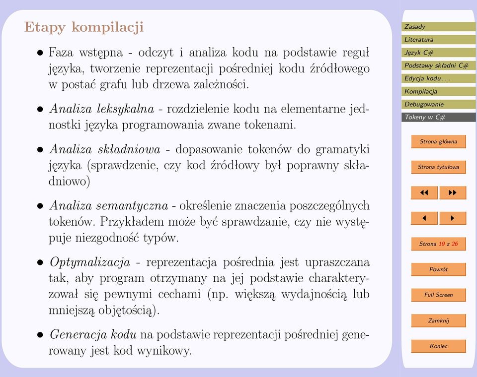 Analiza składniowa - dopasowanie tokenów do gramatyki języka (sprawdzenie, czy kod źródłowy był poprawny składniowo) Analiza semantyczna - określenie znaczenia poszczególnych tokenów.