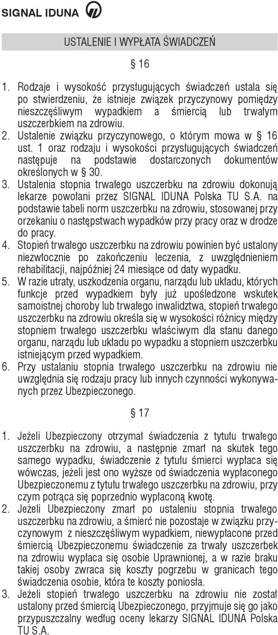 Ustalenie związku przyczynowego, o którym mowa w 16 ust. 1 oraz rodzaju i wysokości przysługujących świadczeń następuje na podstawie dostarczonych dokumentów określonych w 30