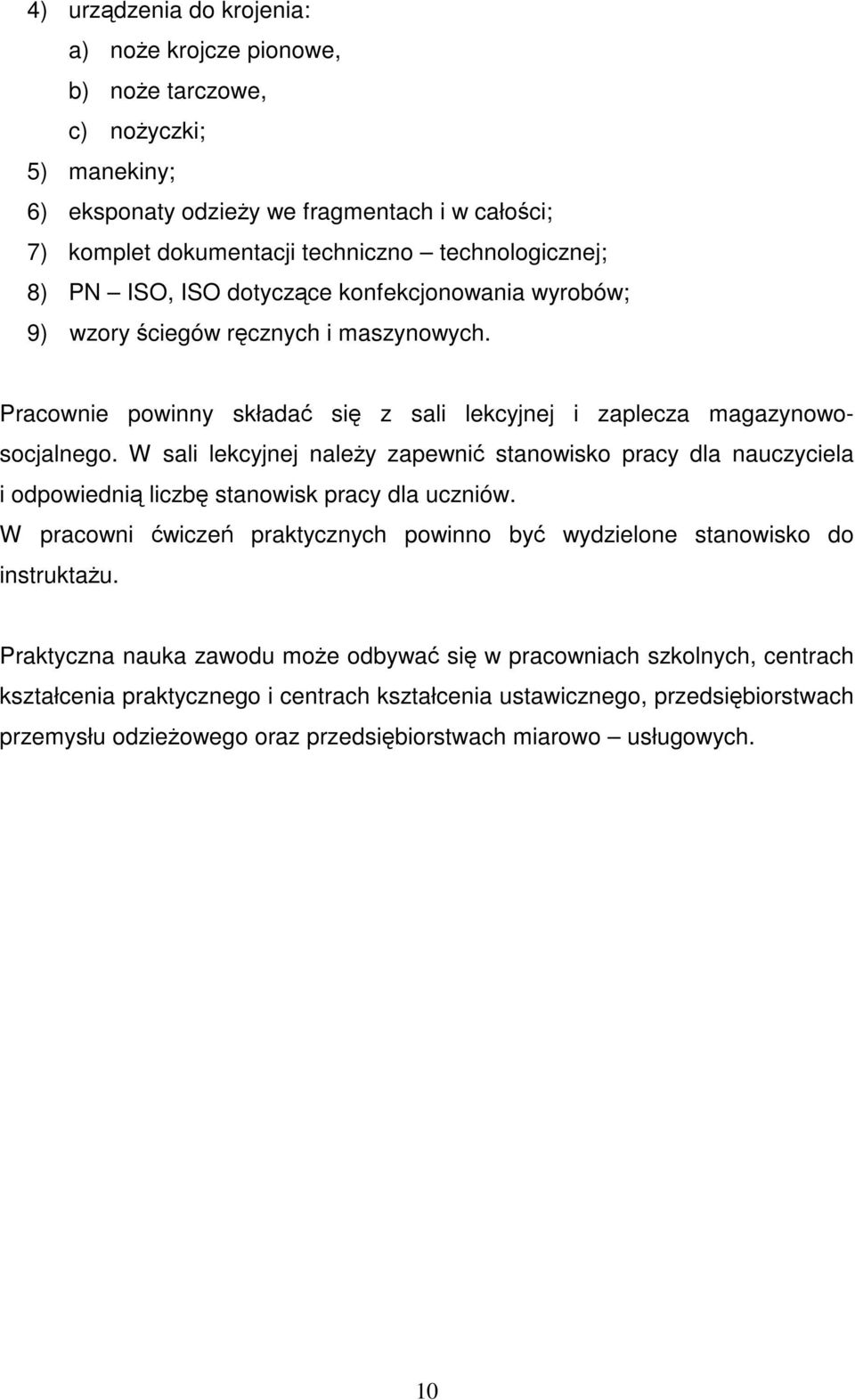 W sali lekcyjnej należy zapewnić stanowisko pracy dla nauczyciela i odpowiednią liczbę stanowisk pracy dla uczniów. W pracowni ćwiczeń praktycznych powinno być wydzielone stanowisko do instruktażu.