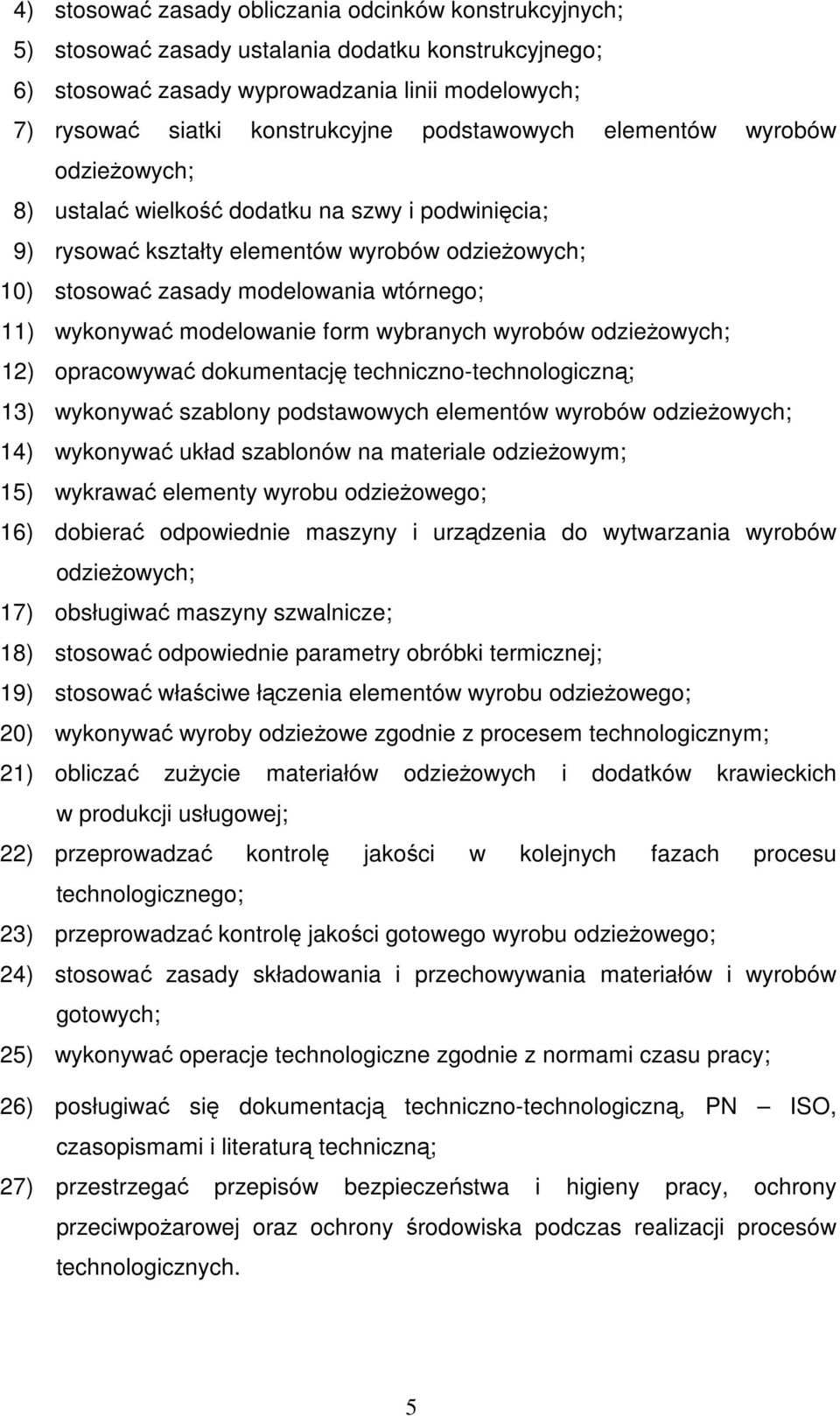 wykonywać modelowanie form wybranych wyrobów odzieżowych; 12) opracowywać dokumentację techniczno-technologiczną; 13) wykonywać szablony podstawowych elementów wyrobów odzieżowych; 14) wykonywać