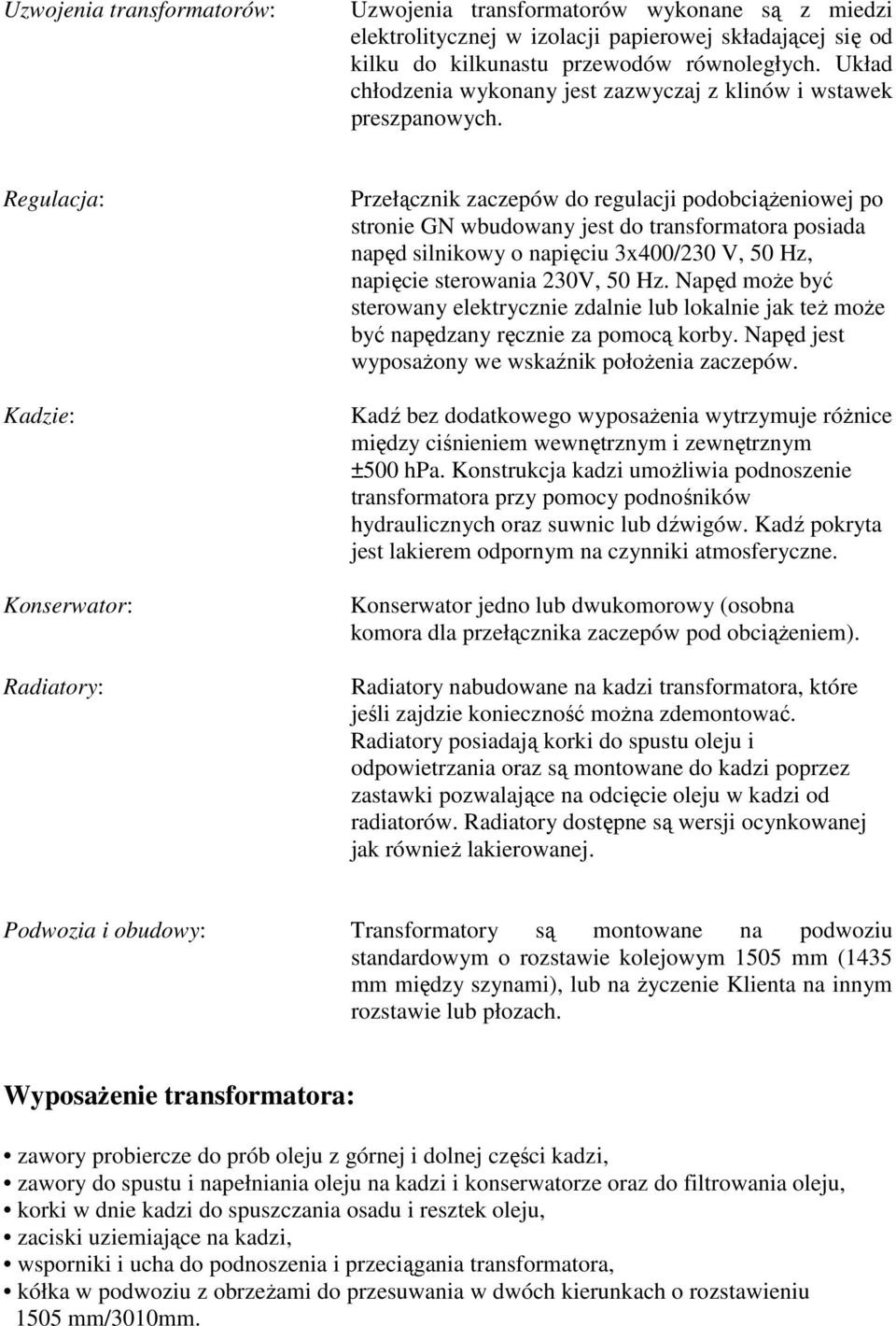 Regulacja: Kadzie: Konserwator: Radiatory: Przełącznik zaczepów do regulacji podobciążeniowej po stronie GN wbudowany jest do transformatora posiada napęd silnikowy o napięciu 3x400/230 V, 50 Hz,