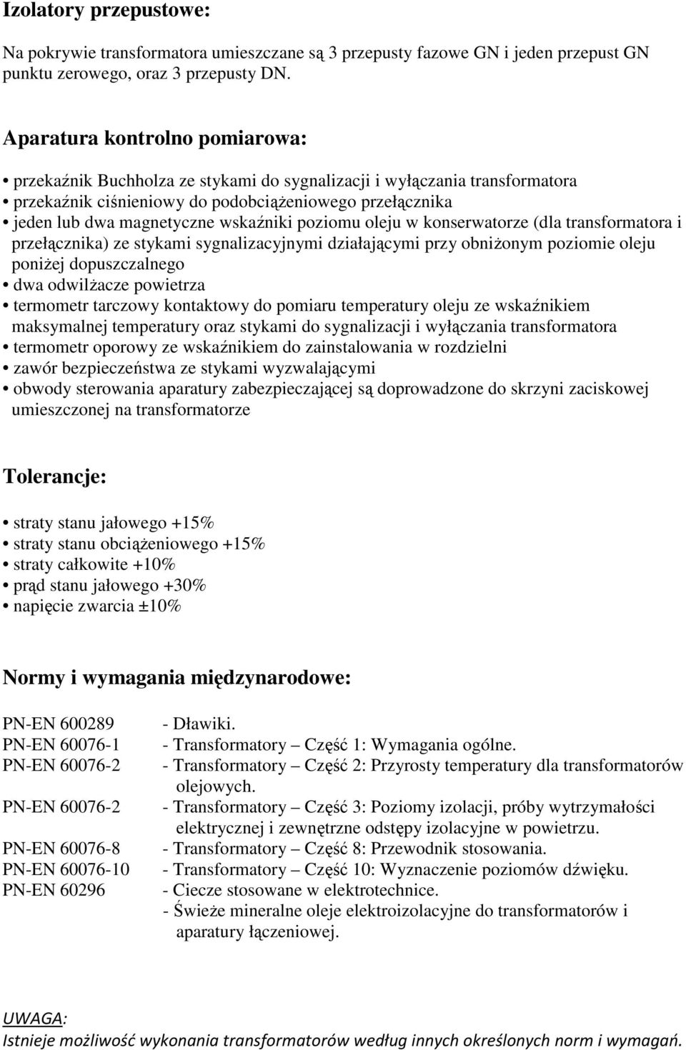 poziomu oleju w konserwatorze (dla transformatora i przełącznika) ze stykami sygnalizacyjnymi działającymi przy obniżonym poziomie oleju poniżej dopuszczalnego dwa odwilżacze powietrza termometr